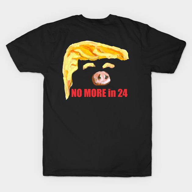 No More in 24-back/ StopSqueal-front by piggy tRump